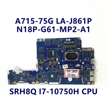 FH5VF LA-J861P Mainboard Acer A715-75G Nešiojamojo kompiuterio pagrindinę Plokštę Su SRH8Q I7-10750H CPU N18P-G61-MP2-A1 GTX1650 100% Patikrintas Geras